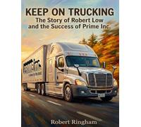 Keep on Trucking: The Story of Robert Low and the Success of Prime Inc.