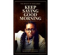 Keep Saying Good Morning: The Beauty of Resilience