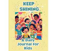 Keep Shining: A Daily Journal for Kids: ***Includes a Certificate of Completion to Celebrate your Child's Achievement!