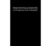 Keep Showing Up: A 6x9 Minimalist Black Journal for Quiet Strength, Emotional Survival, and Writing Through the Hard Days