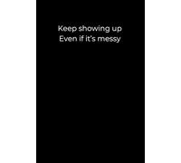 Keep Showing Up, Even If It’s Messy: A 6x9 Black Lined Journal for Imperfect Progress, Resilient Healing, and Quiet Courage