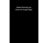 Keep Showing Up, Even on Tough Days: Black Cover Motivational Journal (120 Pages)