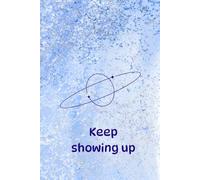 Keep Showing Up: Motivational And Inspirational Notebook