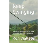 Keep Swinging: A 30-Day Devotional for Your Best Golf and Your Best Life