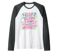Keep Talking I Yawn When I'm Interested Sarcastic Mood - Camiseta Manga Raglan