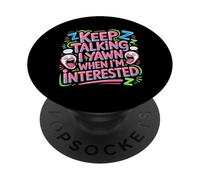 Keep Talking I Yawn When I'm Interested Sarcastic Mood - PopSockets PopGrip Adhesivo