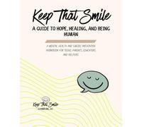 Keep That Smile: A Teen Guide to Hope, Healing, and Being Human: A Mental Health and Suicide Prevention Workbook for Teens, Parents, Educators, and Helpers