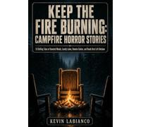 Keep the Fire Burning: Campfire Horror Stories: Fifteen Chilling Tales of Lonely Lakes, Remote Cabins, Dark Trails, and Towns That Should Not Exist
