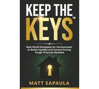 Keep the Keys: Real - World Strategies for Homeowners to Build Liquidity and Control During Tough Financial Realities