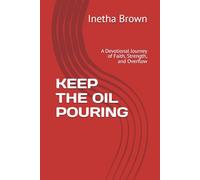 KEEP THE OIL POURING: A Devotional Journey of Faith, Strength, and Overflow