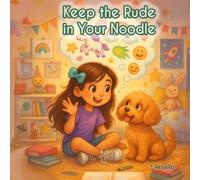 Keep the Rude in Your Noodle (Kind Choices, Big Feelings, Brave Hearts)