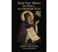 Keep Thy Mind in Hell and Despair Not: Teachings of Saint Silouan the Athonite