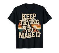 Keep Trying Until You Make It Mantra de motivación - Camiseta