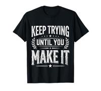 Keep Trying Until You Make It Mantra de motivación - Camiseta