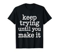 Keep Trying Until You Make It Mantra de motivación - Camiseta