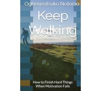 Keep Walking: How to Finish Hard Things When Motivation Fails (The Walk Series)