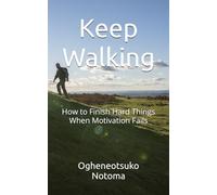Keep Walking: How to Finish Hard Things When Motivation Fails (The Walk Series)