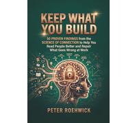 Keep What You Build: 50 Proven Findings from the Science of Connection to Help You Read People Better and Repair What Goes Wrong at Work: 3 (The Verified Brain)