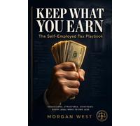 KEEP WHAT YOU EARN: The Self-Employed Tax Playbook for Freelancers, Side Hustlers, and Solopreneurs Who Are Done Paying More Than Their Share