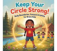 Keep Your Circle Strong!: Body Boundaries, Consent & Safety for Brave Kids: 1 (Keep Your Circle Strong! Series)