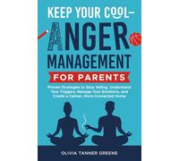 Keep Your Cool-Anger Management for Parents: Proven Strategies to Stop Yelling, Understand Your Triggers, Manage Your Emotions, and Create a Calmer, More Connected Home