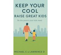Keep your cool, raise great kids: Be the parent your kids need
