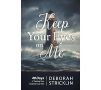 Keep Your Eyes on Me: Forty Days of Training Your Heart To Trust Him