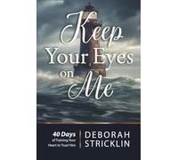Keep Your Eyes On Me: Forty Days of Training Your Heart To Trust Him