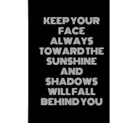 Keep Your Face Always Toward The Sunshine And Shadows Will Fall Behind You: Positive Affirmation, Motivational and Inspirational Journal - Notebook to ... Quotes | Inspirational Journals to Write In