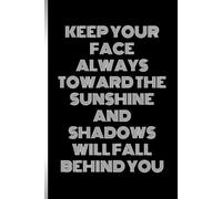 Keep Your Face Always Toward The Sunshine And Shadows Will Fall Behind You: Positive Affirmation, Motivational and Inspirational Journal - Notebook to ... Quotes | Inspirational Journals to Write In