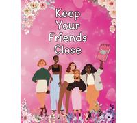Keep Your Friends Close: A Notebook to Remember and Treasure Friends: Friendship Forever: A Log Book for Your Most Precious Relationships.