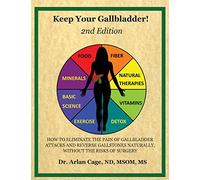 Keep Your Gallbladder!: How to eliminate the pain of gallbladder attacks and reverse gallstones naturally, without the risks of surgery