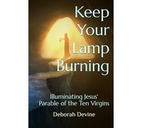 Keep Your Lamp Burning: Illuminating Jesus' Parable of the Ten Virgins