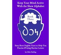 Keep Your Mind Active With the Shaw Alphabet: Sixty Short English Texts to Help You Practise Writing Shavian Letters