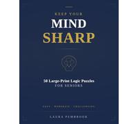 Keep Your Mind Sharp: 50 Large-Print Logic Puzzles for Seniors - Easy, Moderate & Challenging