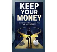 Keep Your Money:: 8 Habits That Will Lead You Back to Poverty.