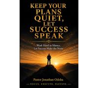 Keep your plans Quiet, Let Success Speak: Work Hard in Silence, Let Success Make the Noise