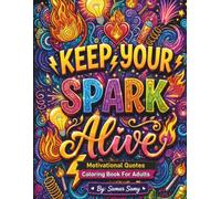 Keep Your Spark Alive - Motivational Quotes Coloring Book: For Adults & Teens - Stress Relief, Mindfulness and Creative Relaxation