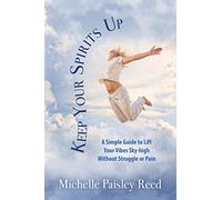 Keep Your Spirits Up: A Simple Guide to Lift Your Vibes Sky-high Without Struggle or Pain