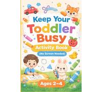 Keep Your Toddler Busy: Activity Book Ages 2-4 (No Screen Needed): 12+ Simple Activities to Boost Learning, Creativity & Motor Skills