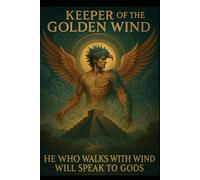 Keeper of the Golden Wind: “He Who Walks With Wind Will Speak To Gods.” (The Ancestral Flame Series)