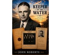 KEEPER OF THE WATER: The Life and Legacy of Andrew "Guy" Roberts (1893-1973)