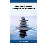 Keeping Calm Companion Workbook: A Practical Guide for Building the Skills of a Calmer Life