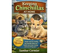 Keeping chinchillas at home: Simple steps for feeding, safe housing, daily care, health checks and creating a pleasant living space