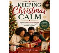 Keeping Christmas Calm: Simple Parenting Strategies for a Peaceful and Joyful Holiday Season