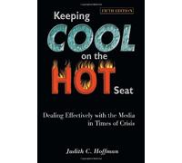 Keeping Cool on the Hot Seat: Dealing Effectively with the Media in Times of Crisis by Judith C. Hoffman (2011-08-29)