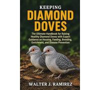 KEEPING DIAMOND DOVES: The Ultimate Handbook for Raising Healthy Diamond Doves with Expert Guidance on Housing, Feeding, Breeding, Enrichment, and Disease Prevention