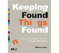Keeping Found Things Found: The Study and Practice of Personal Information Management (The Morgan Kaufmann Series in Multimedia Information and Systems)