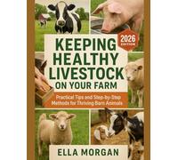 Keeping Healthy Livestock on Your Farm: Practical Tips and Step-by-Step Methods for Thriving Barn Animals
