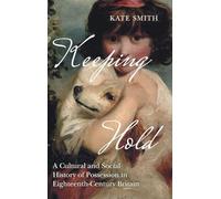 Keeping Hold: A Cultural and Social History of Possession in Eighteenth-Century Britain
